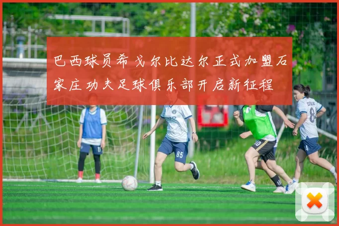 巴西球员希戈尔比达尔正式加盟石家庄功夫足球俱乐部开启新征程